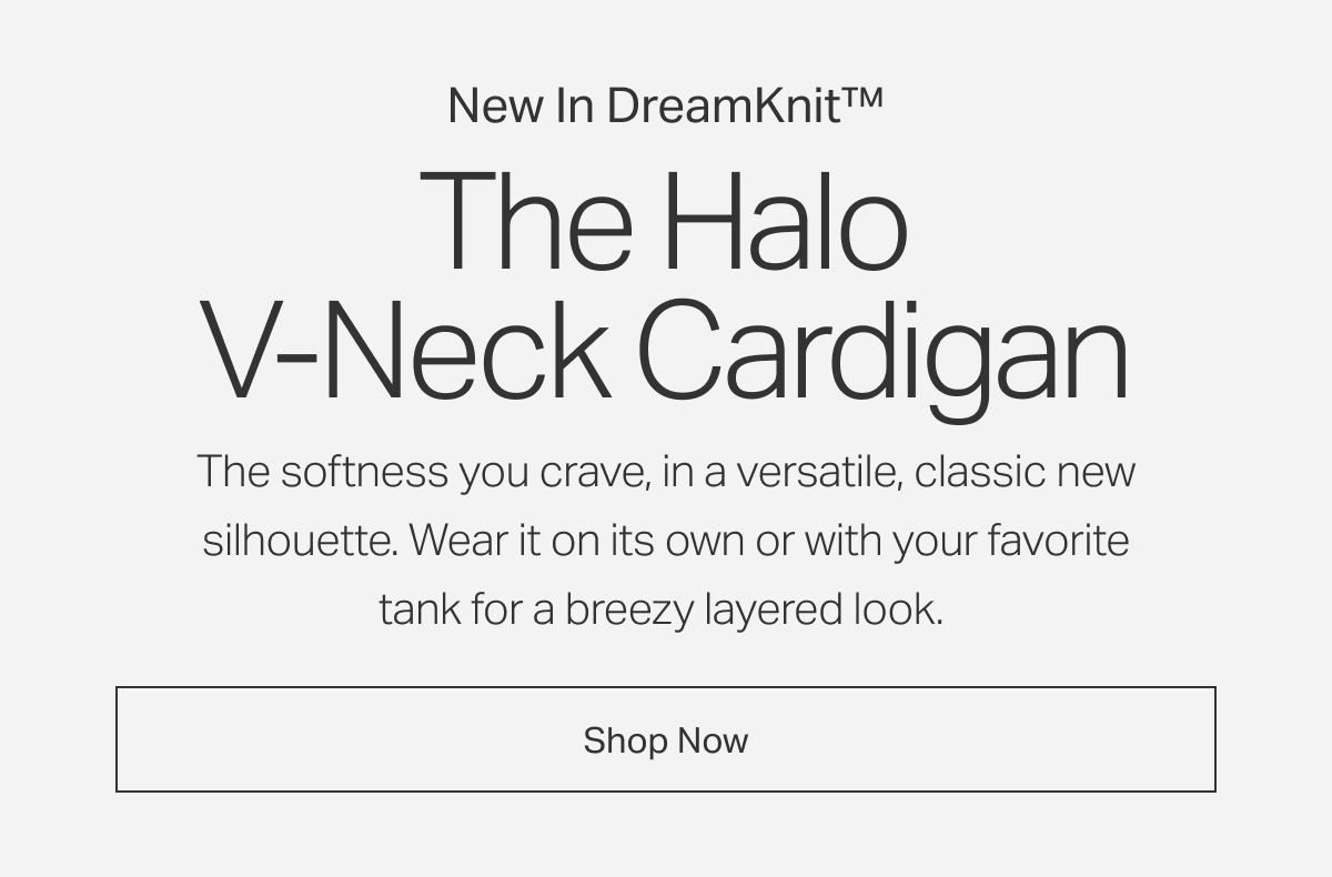 New In DreamKnit&trade;: The Halo V-Neck Cardigan