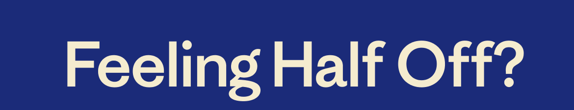 Feeling Half Off?
