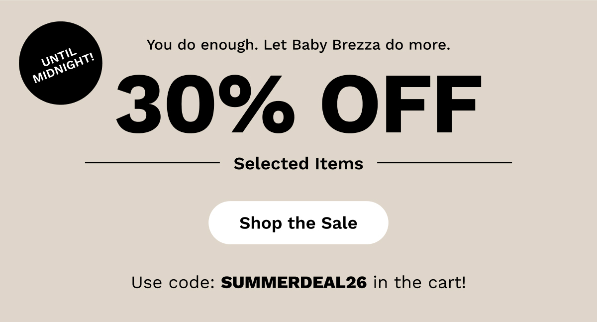 You do enough. Let Baby Brezza do more. 30% OFF Selected Items | Shop The Sale