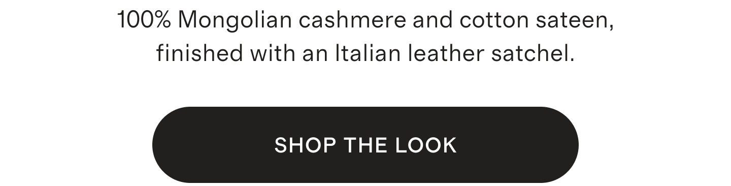 100% Mongolian cashmere and cotton sateen, finished with an Italian leather satchel.