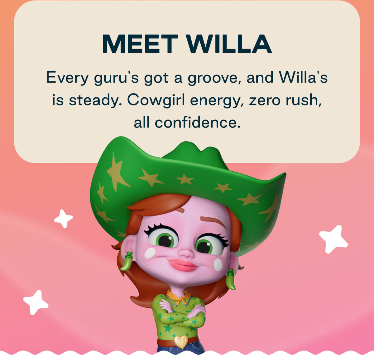 Meet Willa - Every guru's got a groove, and Willa's is steady. Cowgirl energy, zero rush, all confidence.