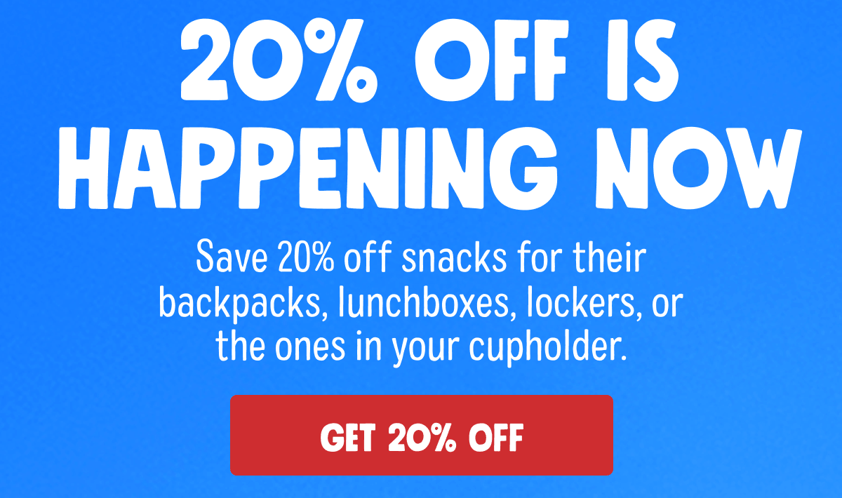 20% Off is Happening Now | Save 20% off snacks for their backpacks, lunchboxes, lockers, or the ones in your cupholder. | Get 20% Off