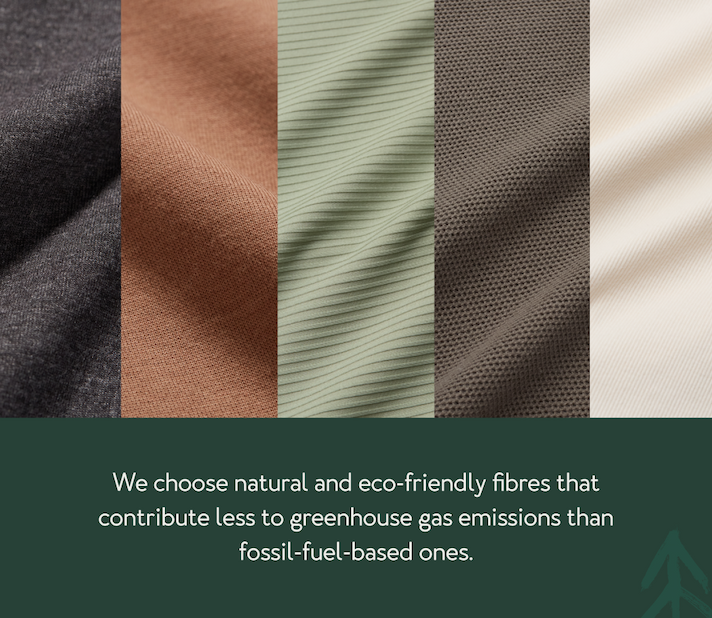 We choose natural and eco-friendly fibres that contribute less to greenhouse gas emissions than fossil-fuel-based ones.