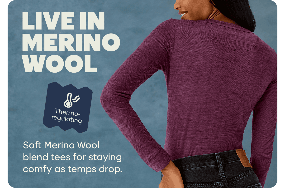 LIVE IN MERINO WOOL. Thermo-regulating. Soft Merino Wool blend tees for staying comfy as temps drop.