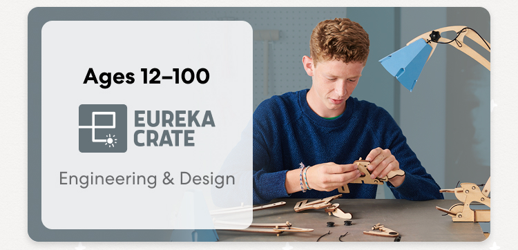 Eureka Crate. Ages 12&ndash;100. Engineering & Design. A young person builds a mechanical engineering project.