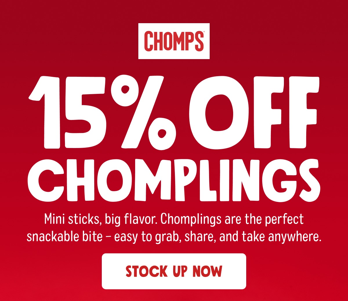 15% Off Chomplings Mini sticks, big flavor. Chomplings are the perfect snackable bite &ndash; easy to grab, share, and take anywhere. stock up now