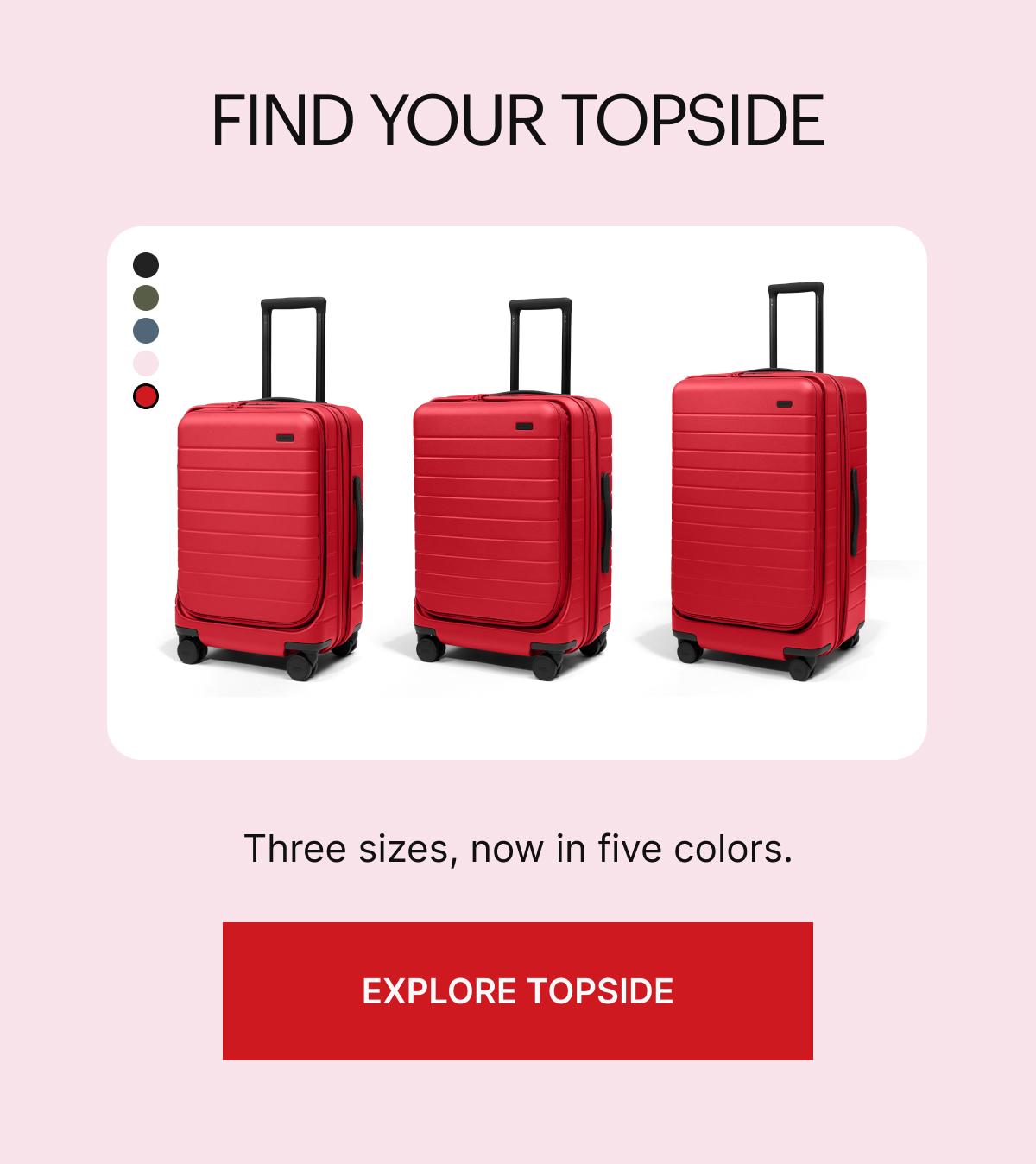 FIND YOUR TOPSIDE | Three sizes, now in five colors.