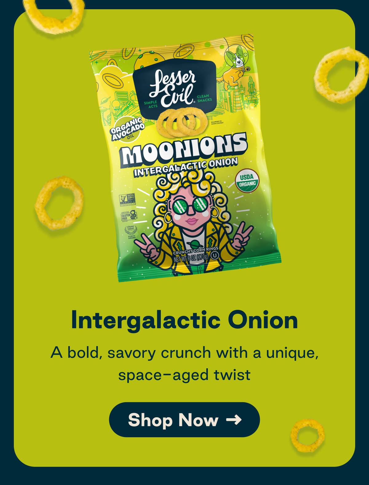 Intergalactic Onion. A bold, savory crunch with a unique, space-aged twist. Button: Shop Now
