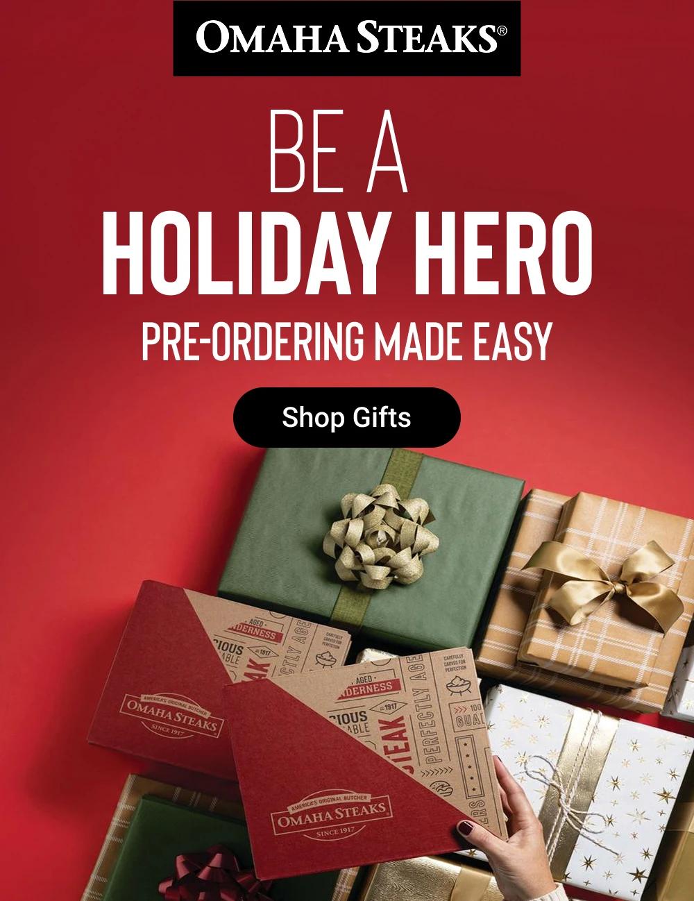 ОМАHA STEAKS&reg;
BE A
HOLIDAY HERO

PRE-ORDERING MADE EASY
