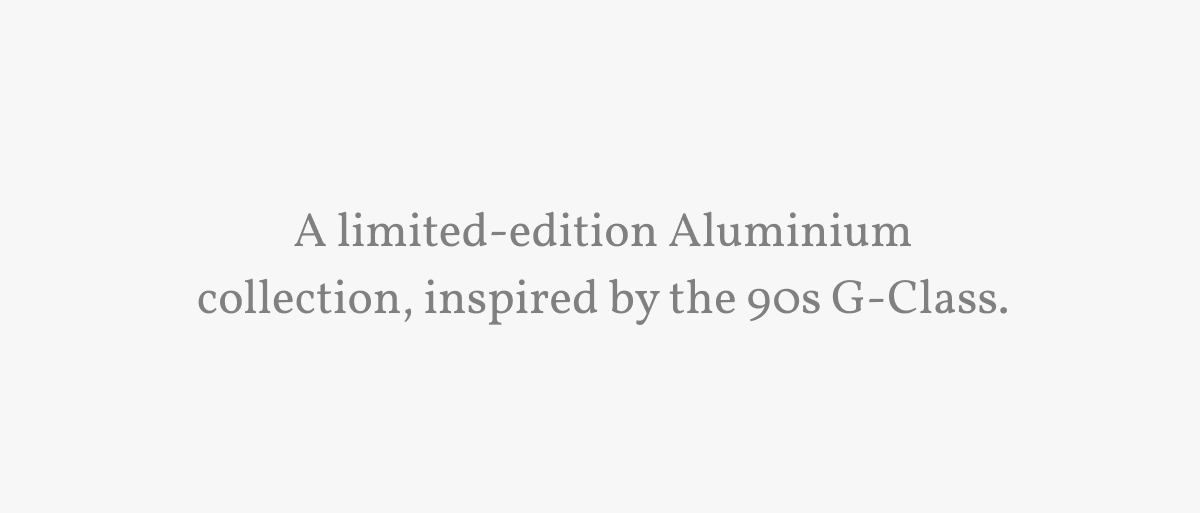 A limited-edition Aluminium collection, inspired by the 90s G-Class.
