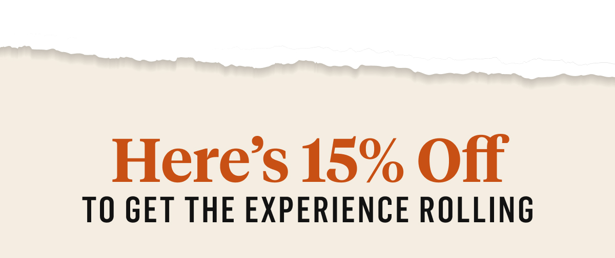 Here's 15% off To Get The Experience Rolling