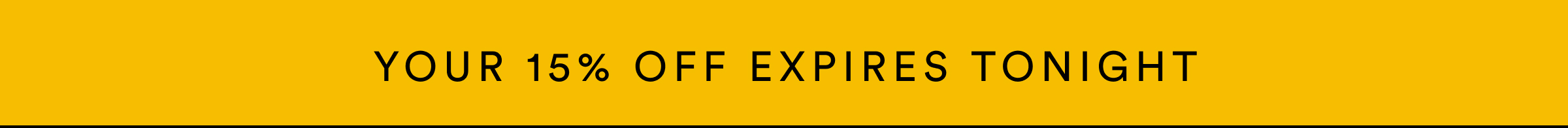 Your 15% Off expires tonight.