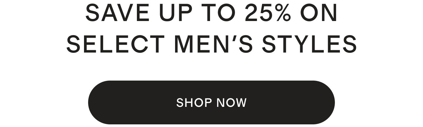SAVE UP TO 25% ON SELECT MEN'S STYLES