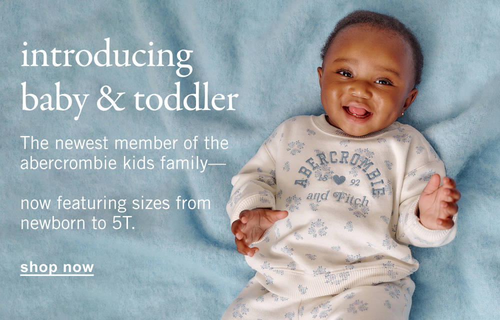introducing baby & toddler  The newest member of the abercrombie kids family&mdash;