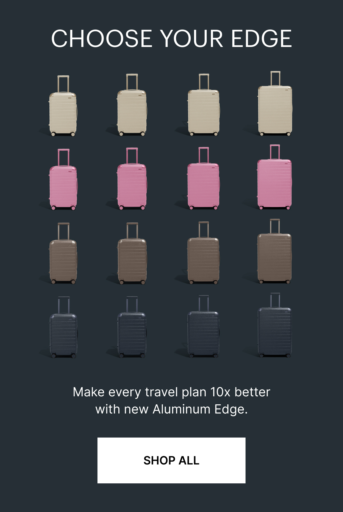 CHOOSE YOUR EDGE |  Make every travel plan 10x better with new Aluminum Edge. 