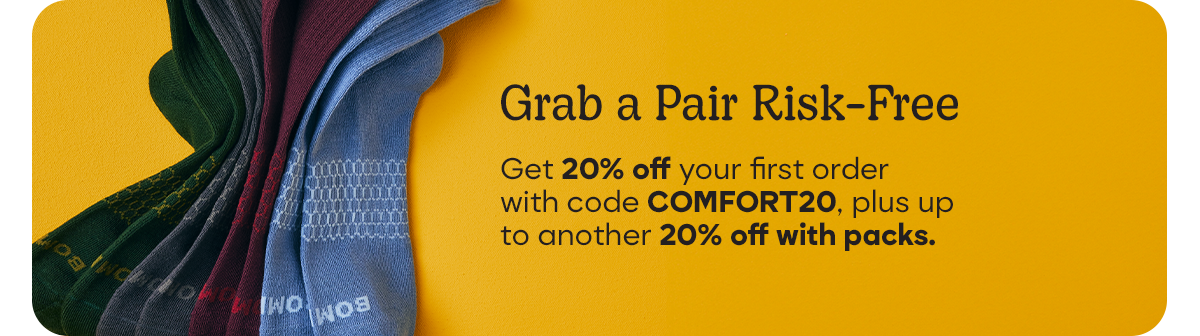 Grab a Pair Risk Free | Get 20% off your first order with code COMFORT20 plus up to another 20% off with packs.