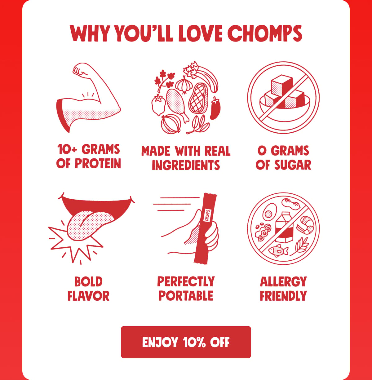 Why you'll love chomps | Up to 12g of protein, Made With Real Ingredients, 0g Sugar, Bold Flavor, Perfectly Portable, Allergy Friendly | Enjoy 10% off
