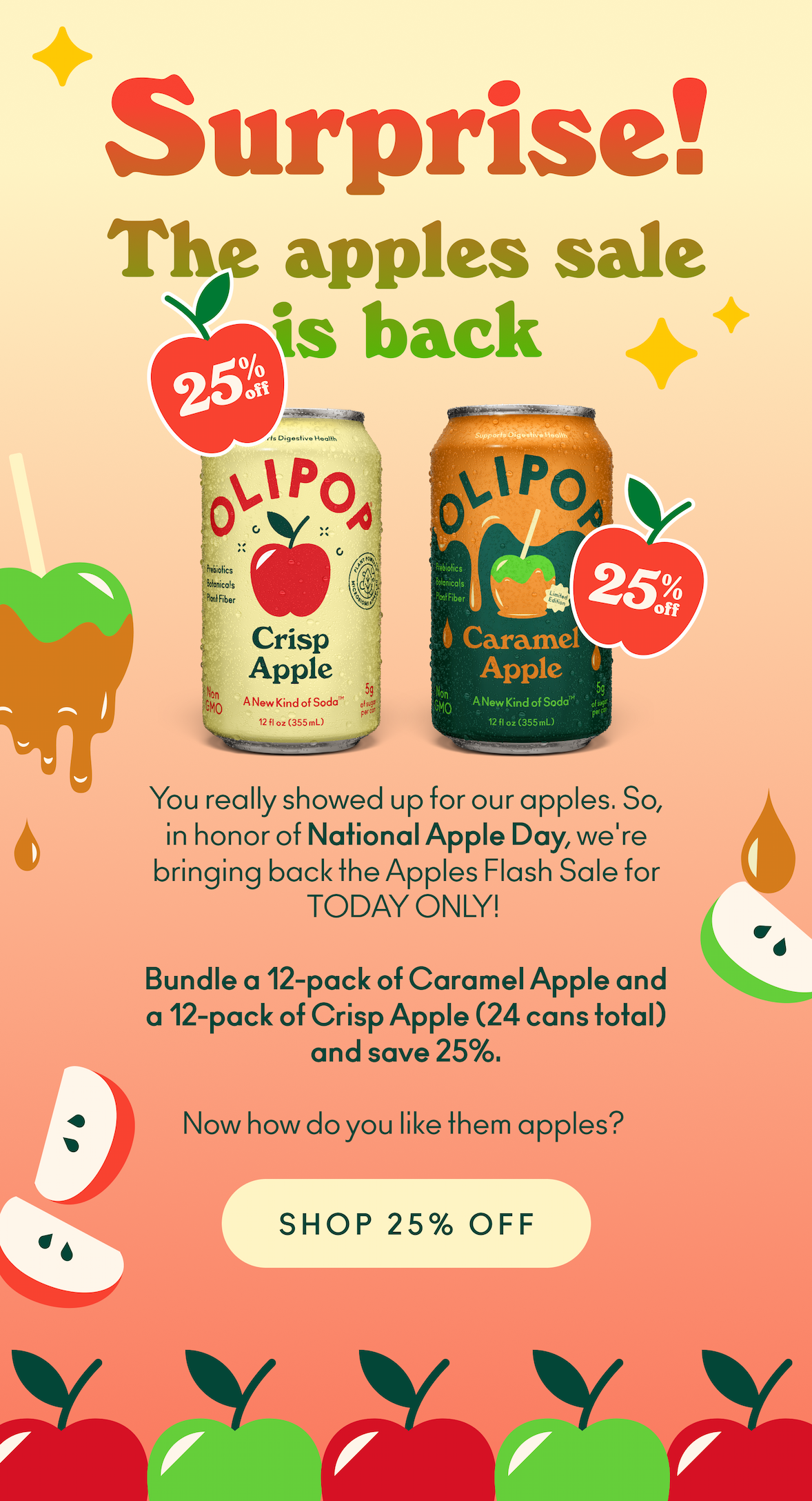 You really showed up for our apples. So, in honor of National Apple Day, we're bringing back the Apples Flash Sale for TODAY ONLY! Bundle a 12-pack of Caramel Apple and a 12-pack of Crisp Apple (24 cans total) and save 25%. Now how do you like them apples?