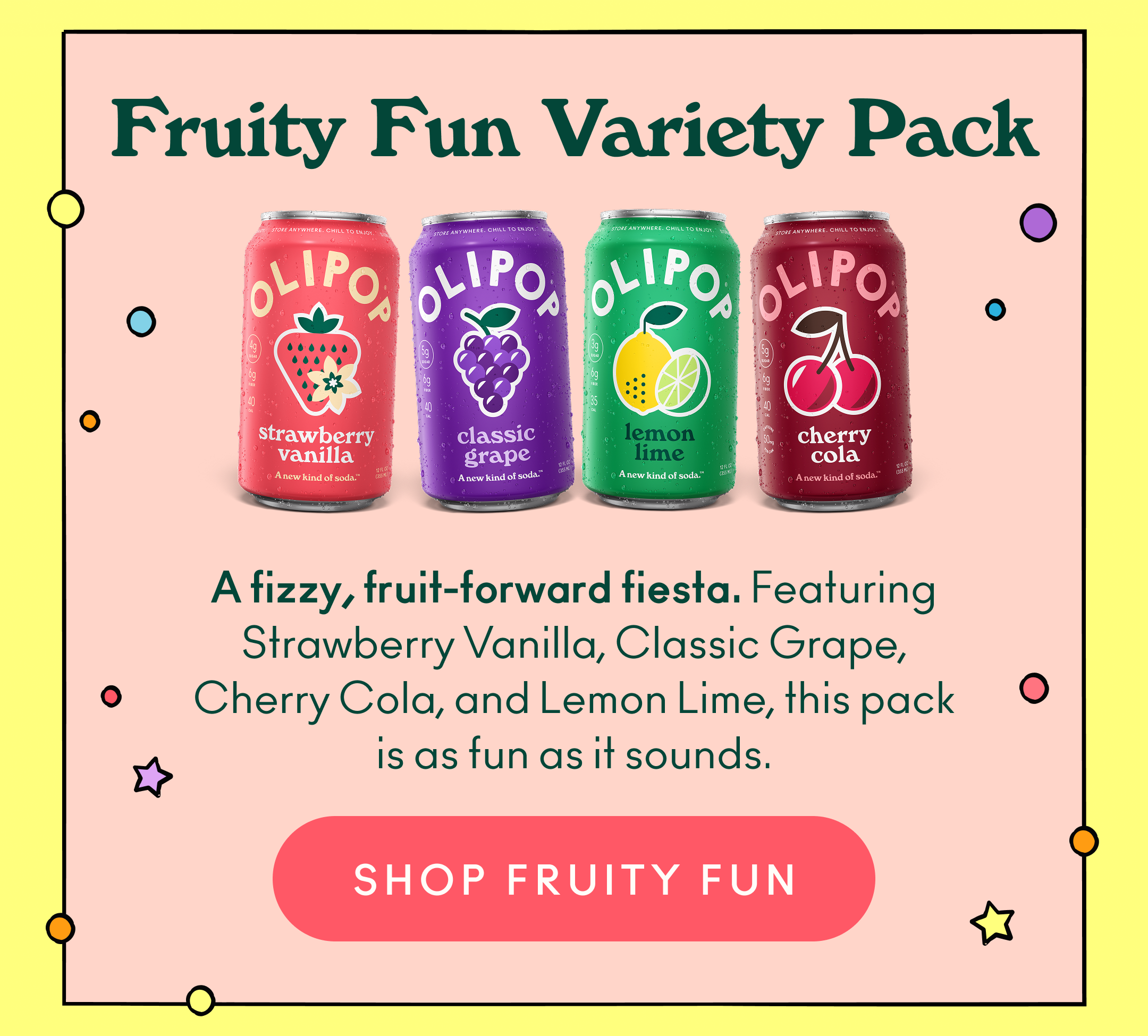 A fizzy, fruit-forward fiesta. Featuring Strawberry Vanilla, Classic Grape, Cherry Cola, and Lemon Lime, this pack is as fun as it sounds.