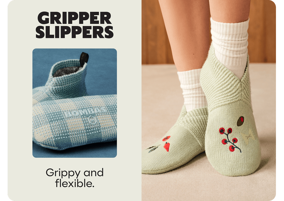 GRIPPER SLIPPERS. Grippy and flexible.