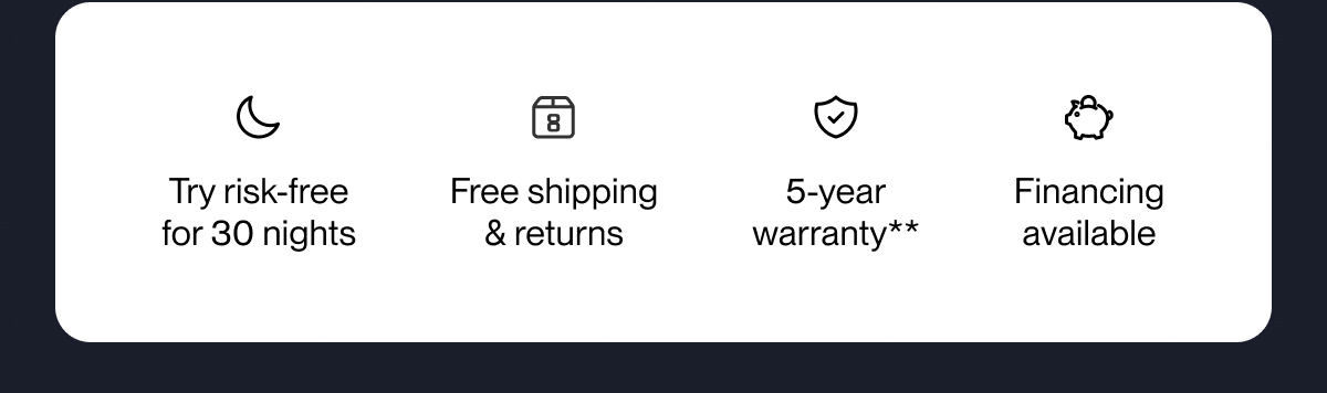 Try risk-free for 30 nights | Free shipping & returns | 5-year warranty**