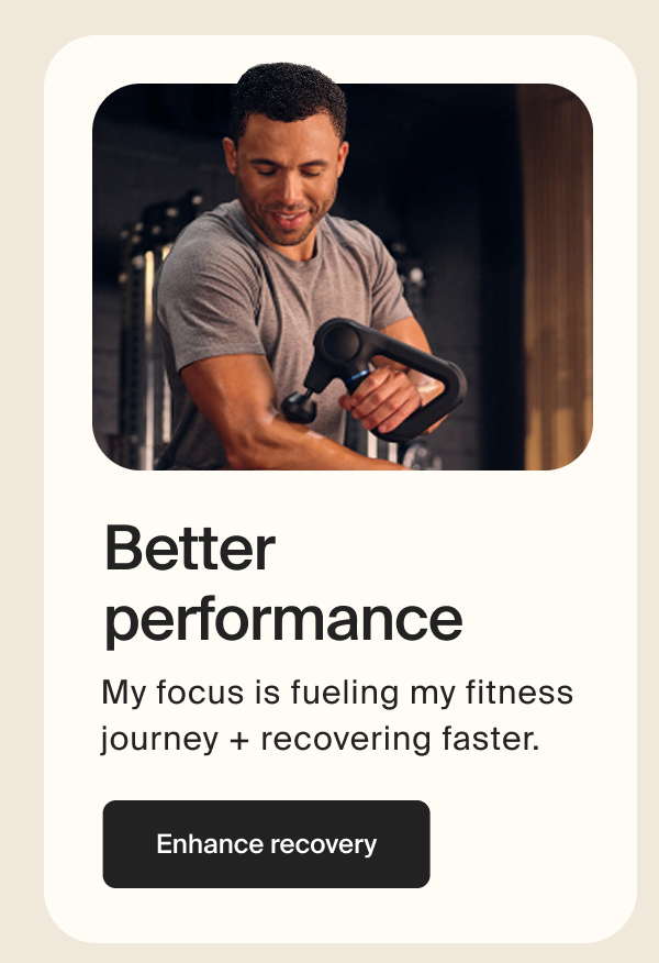 Better performance | My focus is fueling my fitness journey + recovering faster. | Enhance recovery