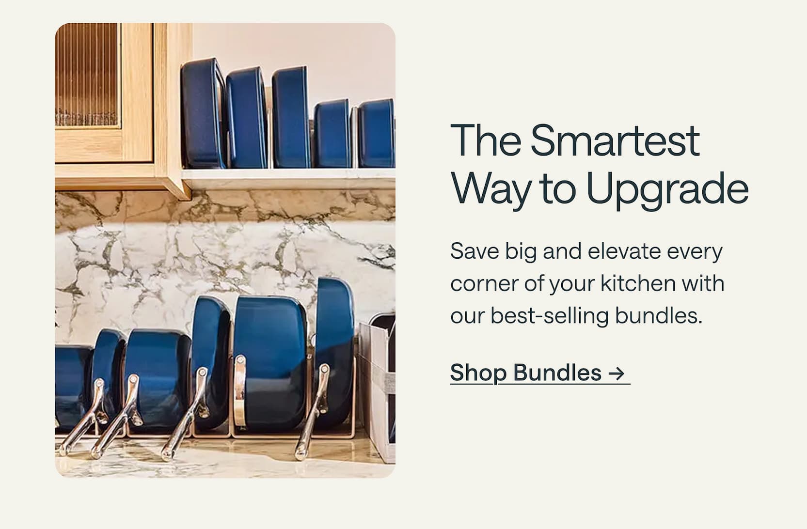 The Smartest Way to Upgrade  Save big and elevate every corner of your kitchen with our best-selling bundles. Shop Bundles &rarr;&nbsp;