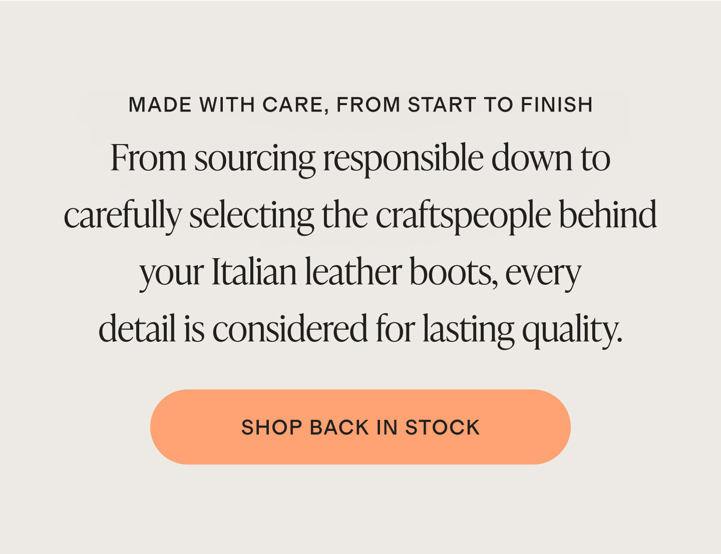 Made with care, from start to finish. From sourcing responsible down to carefully selecting the craftspeople behind your Italian leather boots, every detail is considered for lasting quality. Shop back in stock.