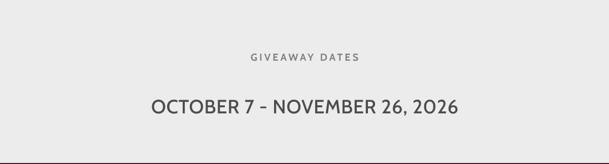 Giveaway dates. October 7 - November 26, 2026