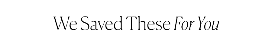 We Saved These For You