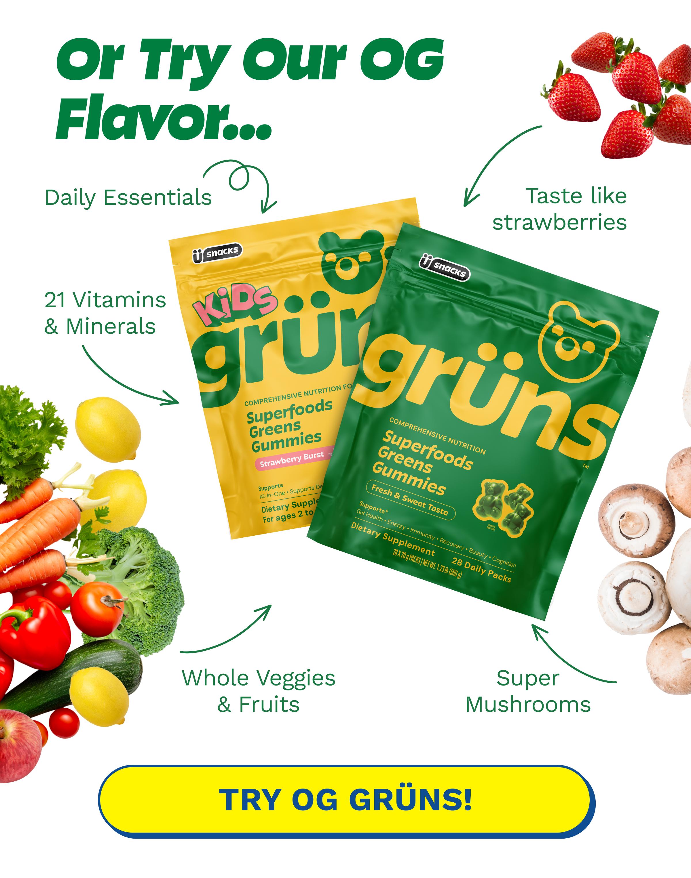 Or Try Our Og Flavor... Daily Essentials. Taste Like Strawberries. 21 Vitamins & Minerals. Whole Veggies & Fruits. Super Mushrooms. Button: Try Og Gr&uuml;ns!