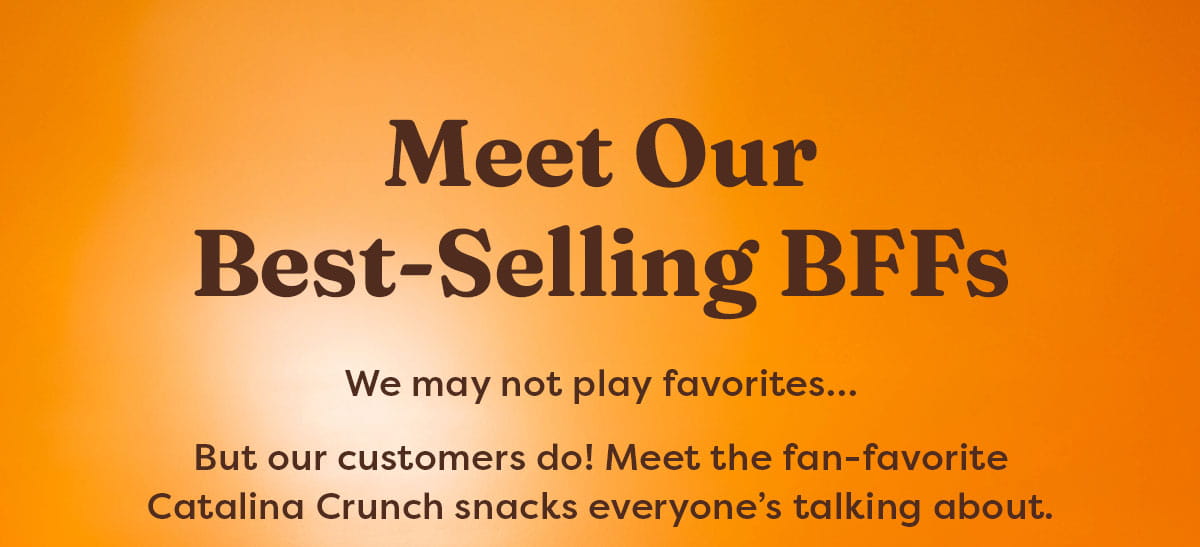 Meet Our Best-Selling BFFs - We may not play favorites&hellip;  But our customers do! Meet the fan-favorite Catalina Crunch snacks everyone&rsquo;s talking about. 