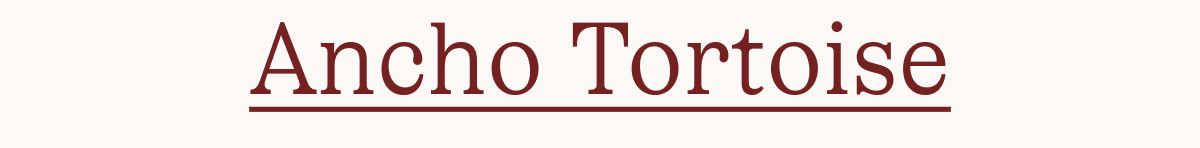 Ancho Tortoise