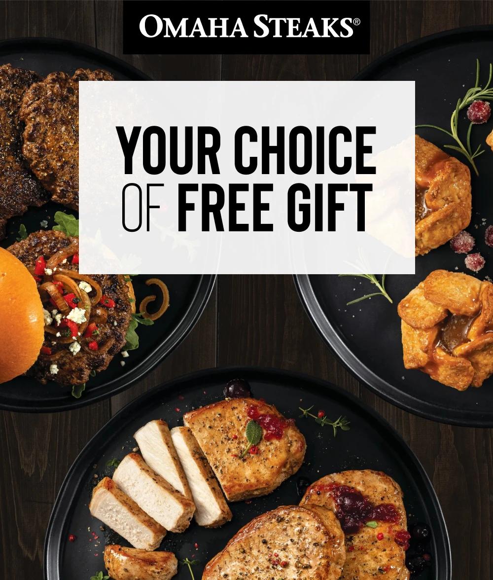 Omaha Steaks&reg;

YOUR CHOICE
OF FREE GIFT
