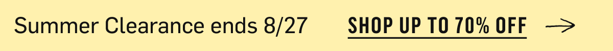 Summer Clearance ends 8/27 Shop up to 70% off