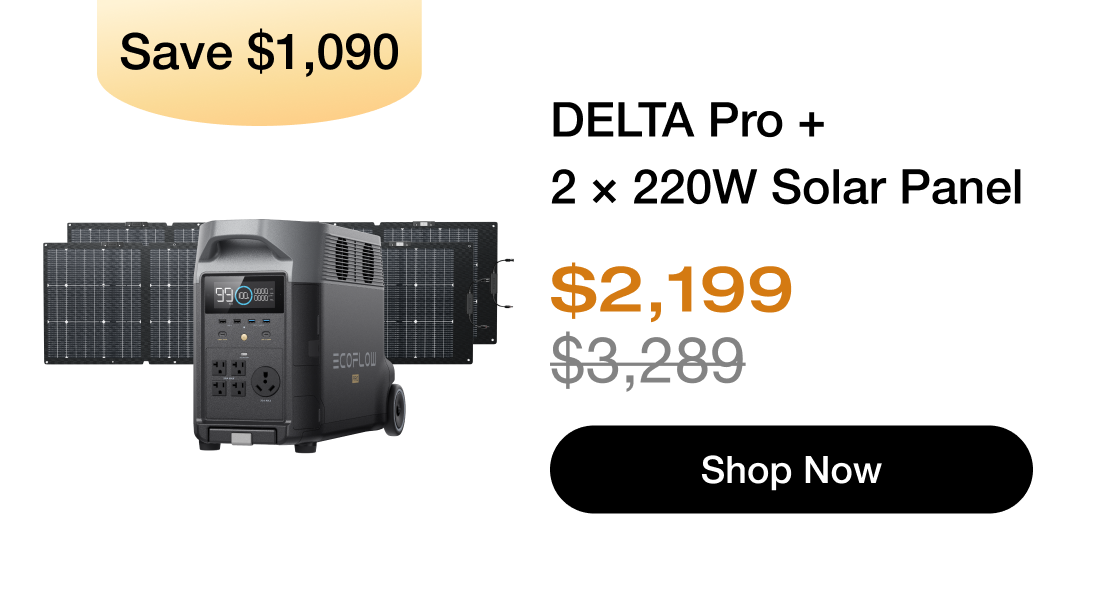 "Save $1,090 "	"DELTA Pro + 2 &times; 220W Solar Panel $2,199 $3,289 Shop Now"	
