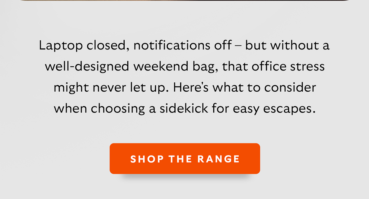 Laptop closed, notifications off &ndash; but without a well-designed weekend bag, that office stress might never let up. Here's what to consider when choosing a sidekick for easy escapes.