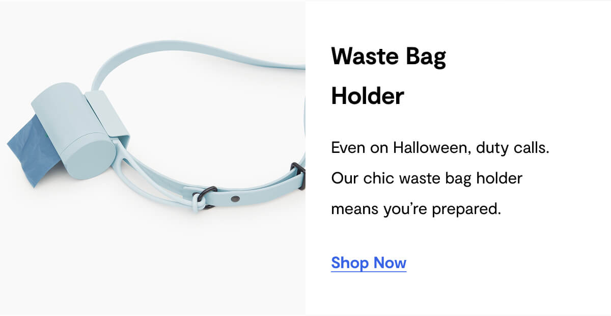 Waste Bag Holder. Even on Halloween, duty calls. Our chic waste bag holder means you&rsquo;re prepared. Shop Now