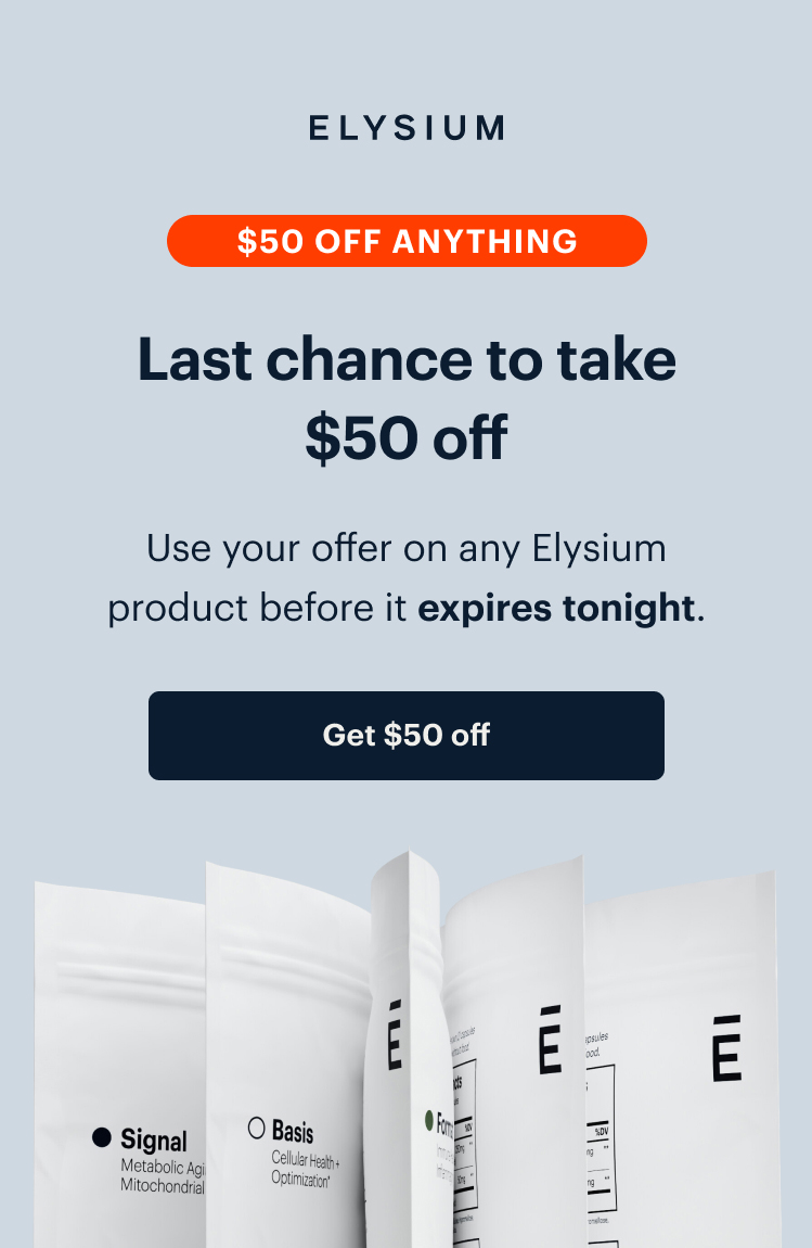 ELYSIUM | $50 OFF ANYTHING | Last chance to take $50 off | Use your offer on any Elysium product before it expires tonight. | Get $50 off