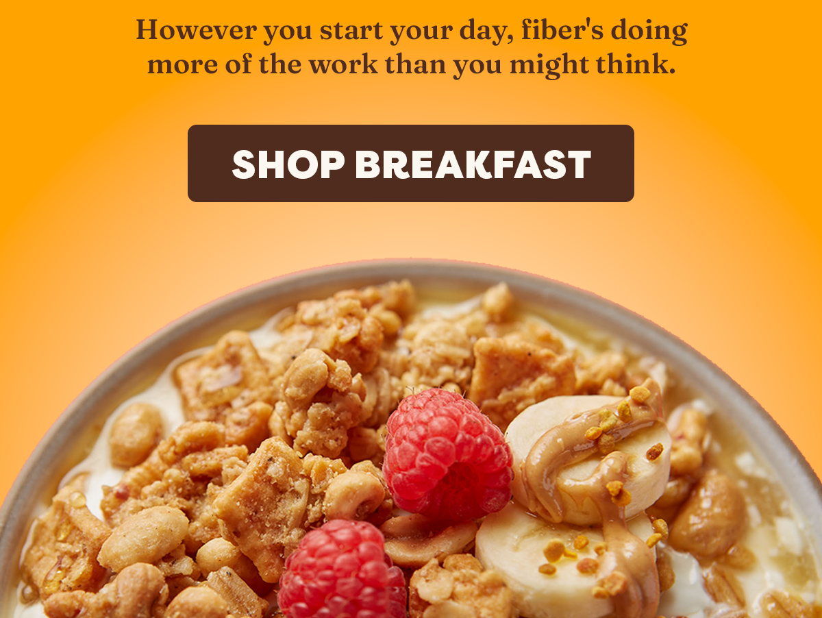 However you start your day, fiber's doing more of the work than you might think.  Shop Breakfast 