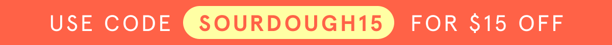 Use Code SOURDOUGH15 for $15 off