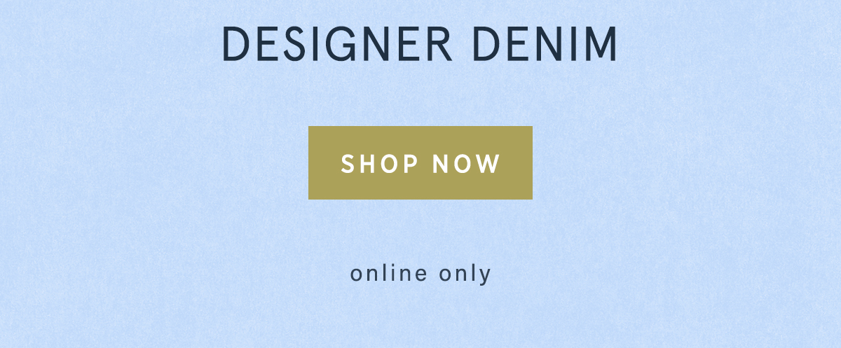 designer denim, shop now, online only