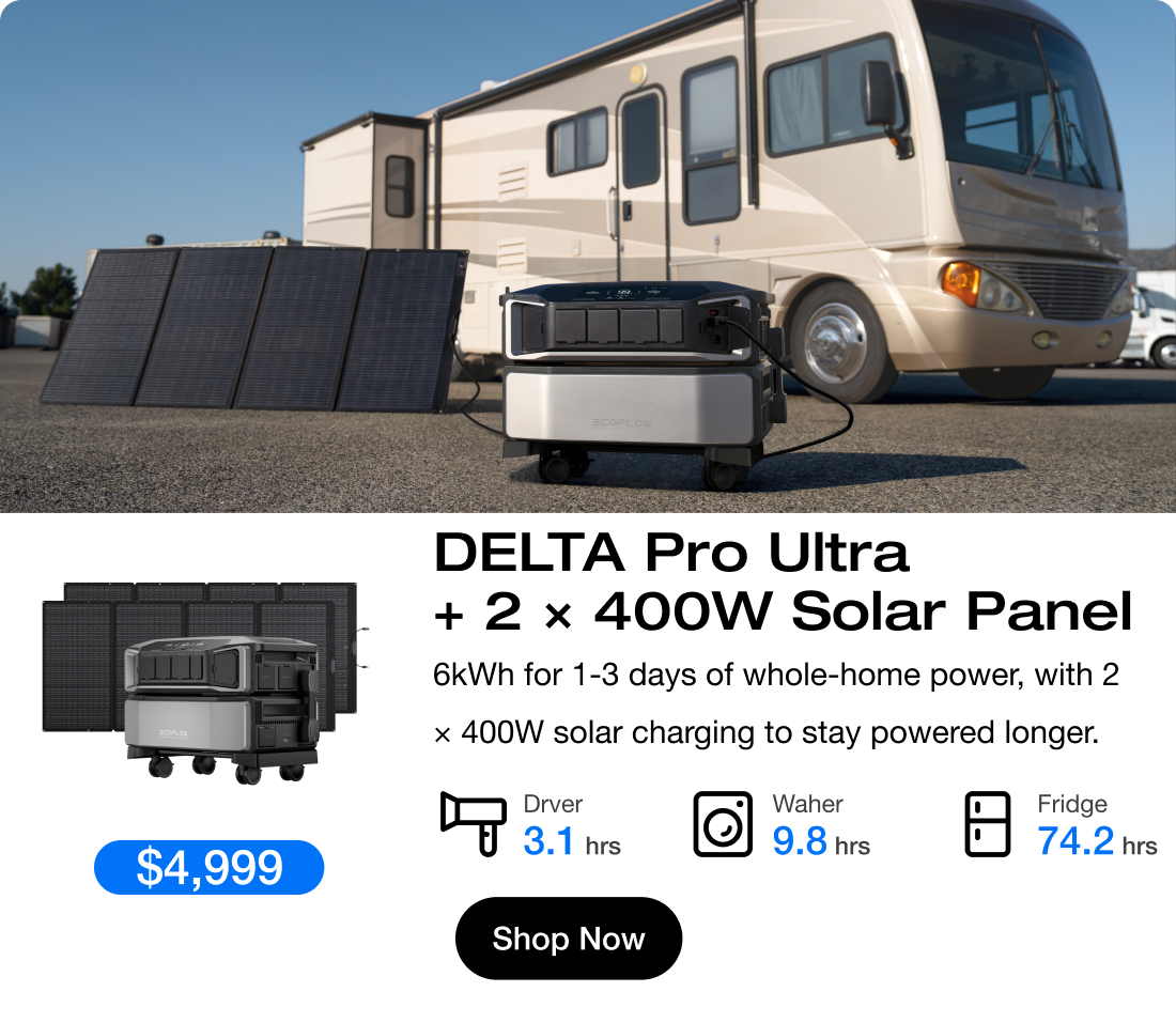 " $4,999 $5,399 "	"DELTA Pro Ultra + 2 &times; 400W Solar Panel 6kWh for 1-3 days of whole-home power, with 2 &times; 400W solar charging to stay powered longer." "Washing Machine 9.8 hrs"	"Drver 3.1 hrs"	"Fridge 74.2 hrs"