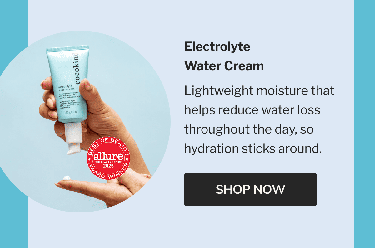     Electrolyte Water Cream | Lightweight moisture that helps reduce water loss throughout the day, so hydration sticks around. | SHOP NOW
