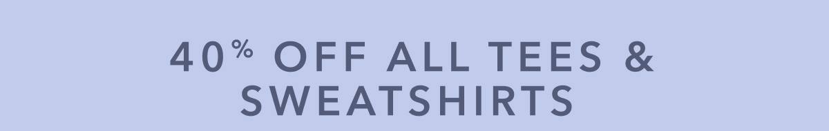 40% Off All Tees & Sweatshirts