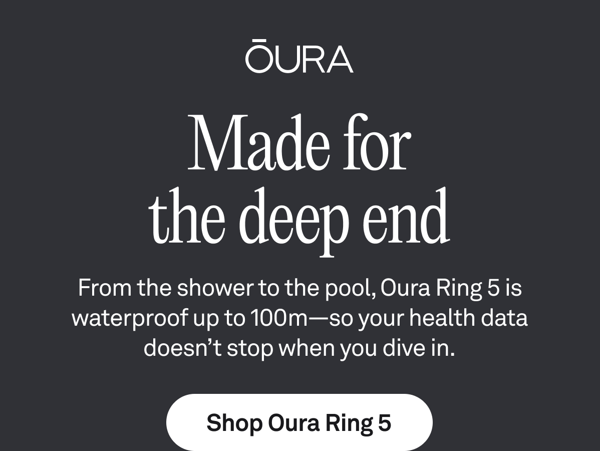 Oura logo with headline 'Made for the deep end.' Text reads: From the shower to the pool, Oura Ring 5 is waterproof up to 100M&mdash;so your health data doesn't stop when you dive in. Button: Shop Oura Ring 5.