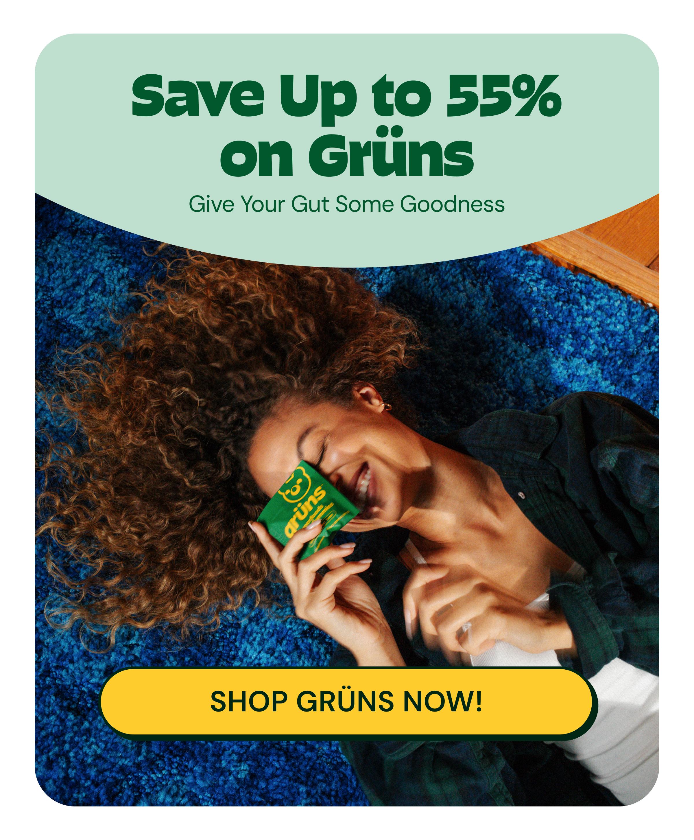 Save up to 55% on Gr&uuml;ns. Give Your Gut Some Goodness. Button: Shop Gr&uuml;ns Now!