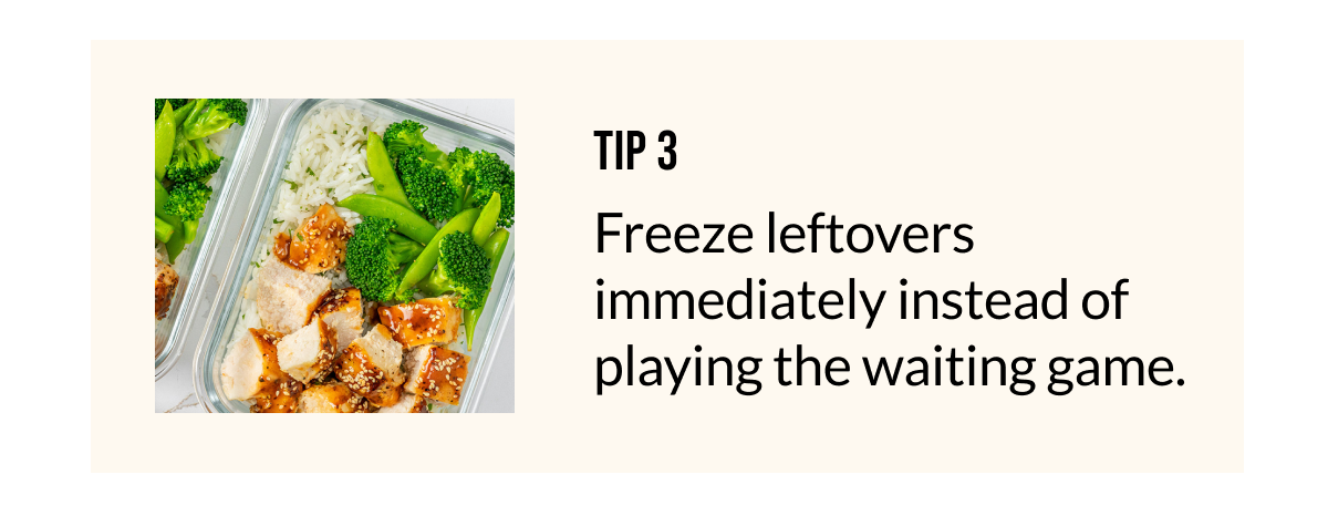 Tip 3 - Freeze leftovers immediately instead of playing the waiting game.