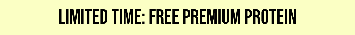 LIMITED TIME: FREE PREMIUM PROTEIN