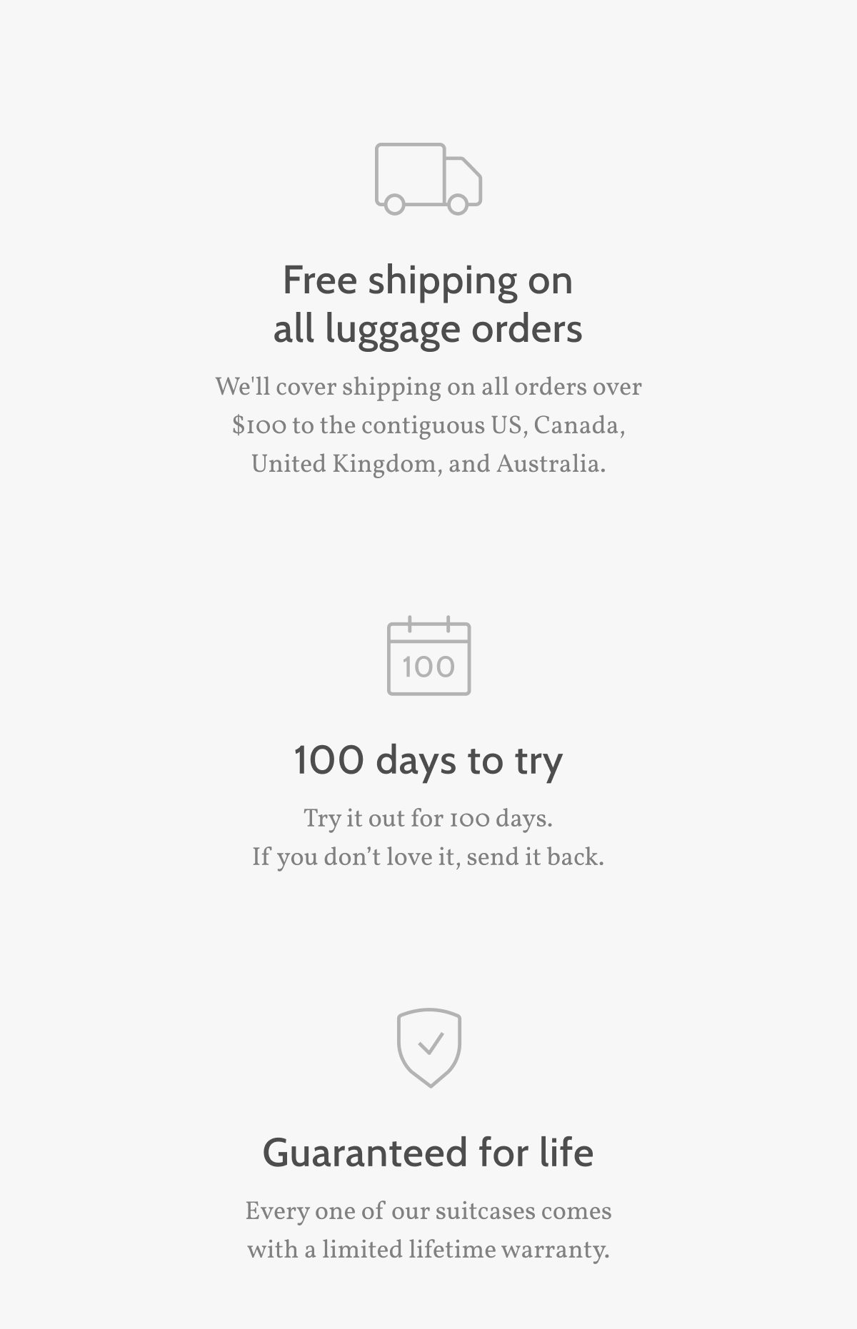 Free shipping on all luggage orders, 100 days to try, and guaranteed for life.